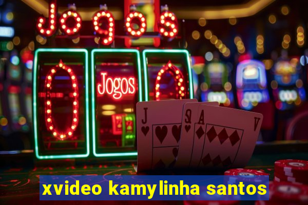 xvideo kamylinha santos
